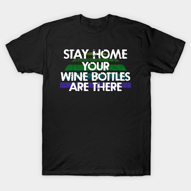 Stay home, your wine bottles are there. All you need is wine. Summer vacation 2020. Social distancing. Funny quote. Quarantine days. Distressed retro grunge design. T-Shirt by IvyArtistic